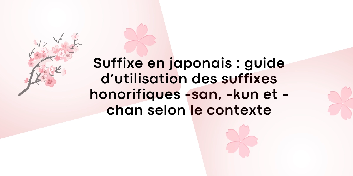 Suffixe en japonais : guide d’utilisation des suffixes honorifiques -san, -kun et -chan selon le contexte