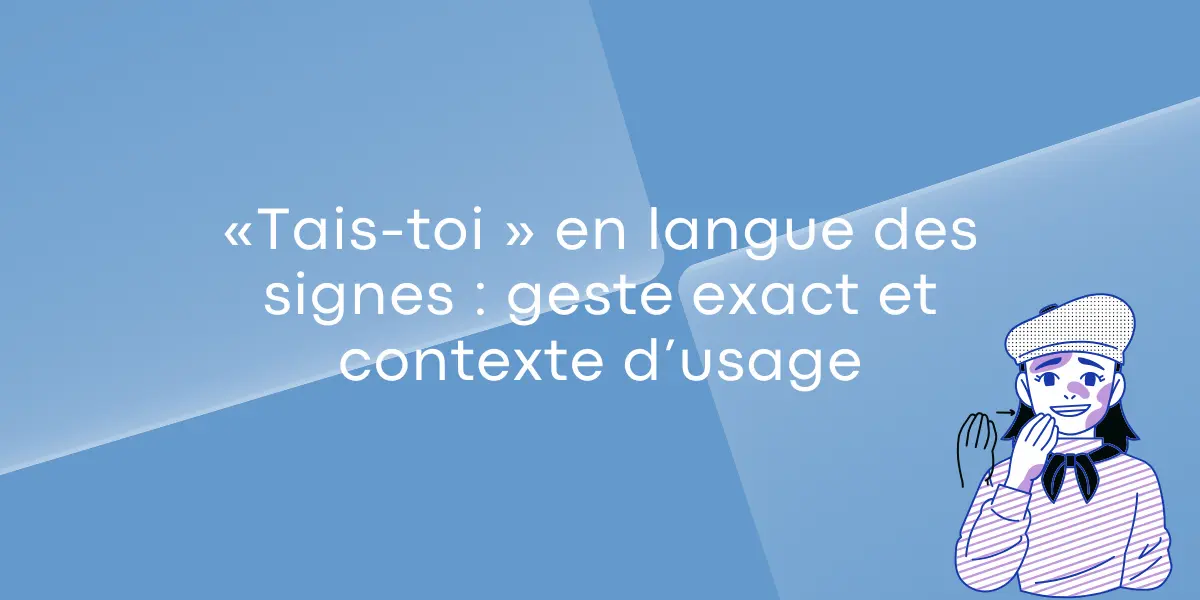 « Tais-toi » en langue des signes : geste exact et contexte d’usage