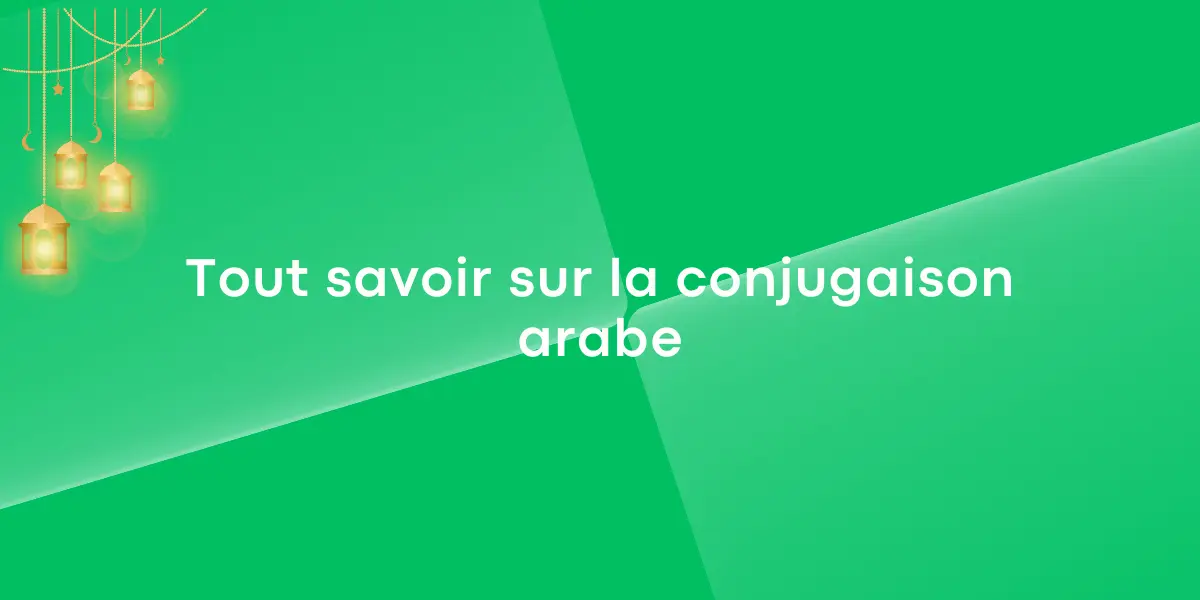 Tout savoir sur la conjugaison arabe
