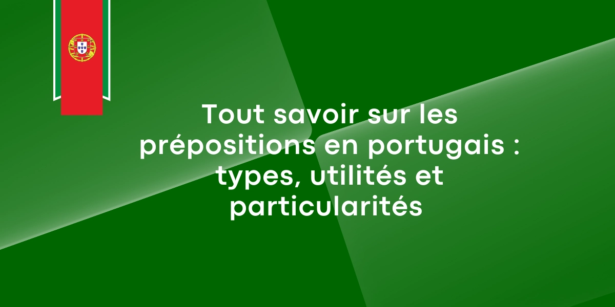 Tout savoir sur les prépositions en portugais : types, utilités et particularités