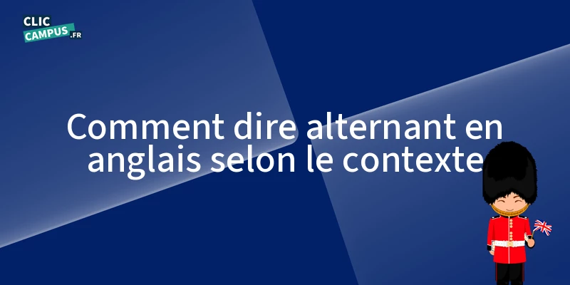 Comment dire alternant en anglais selon le contexte ?