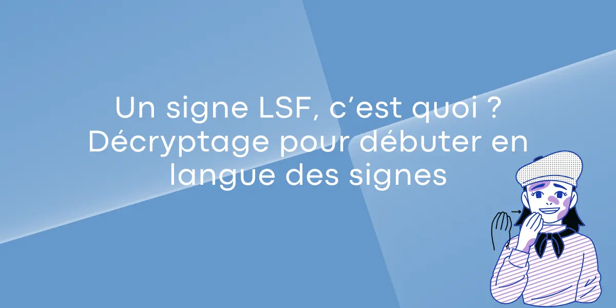 Un signe LSF, c’est quoi ? Décryptage pour débuter en langue des signes