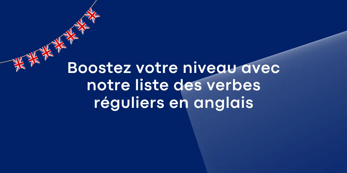 Boostez votre niveau avec notre liste des verbes réguliers en anglais