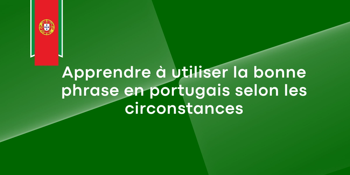 Apprendre à utiliser la bonne phrase en portugais selon les circonstances
