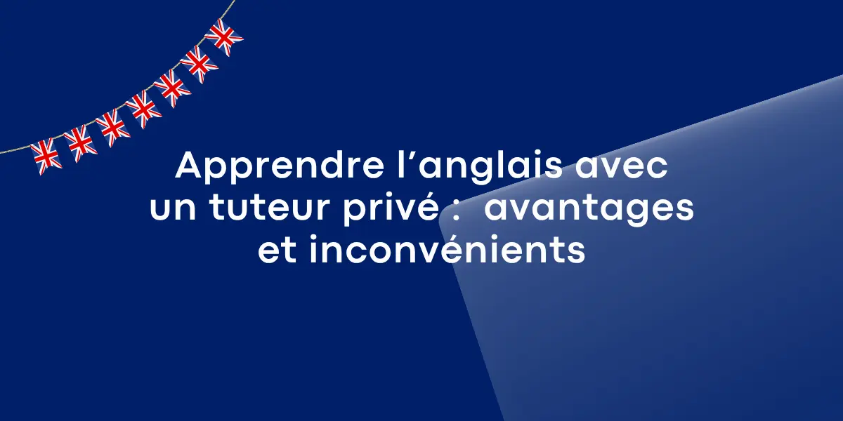 Apprendre l’anglais avec un tuteur privé : avantages et inconvénients