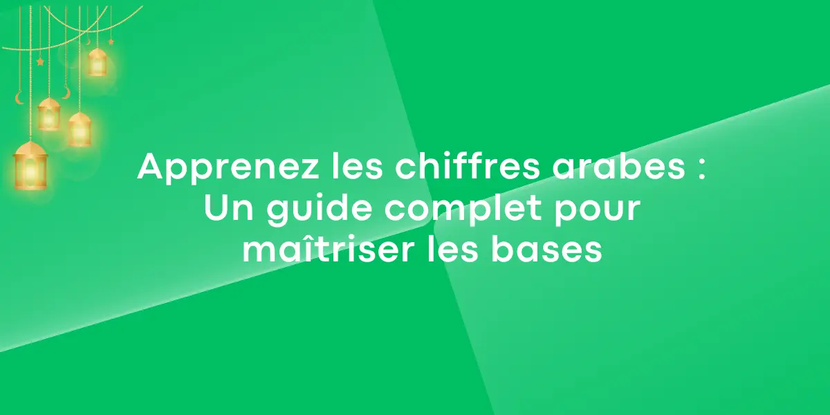 Apprenez les chiffres arabes : Un guide complet pour maîtriser les bases