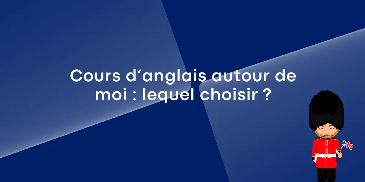 Cours d’anglais autour de moi : lequel choisir ?