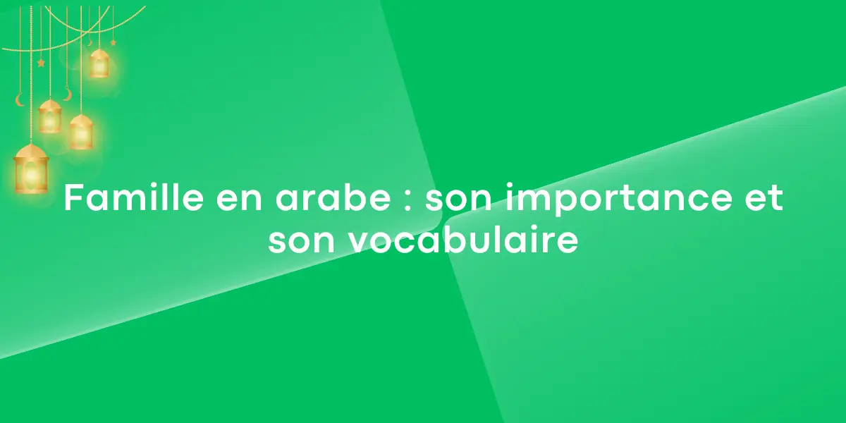 Famille en arabe : son importance et son vocabulaire
