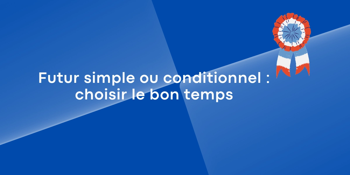 Futur simple ou conditionnel : choisir le bon temps