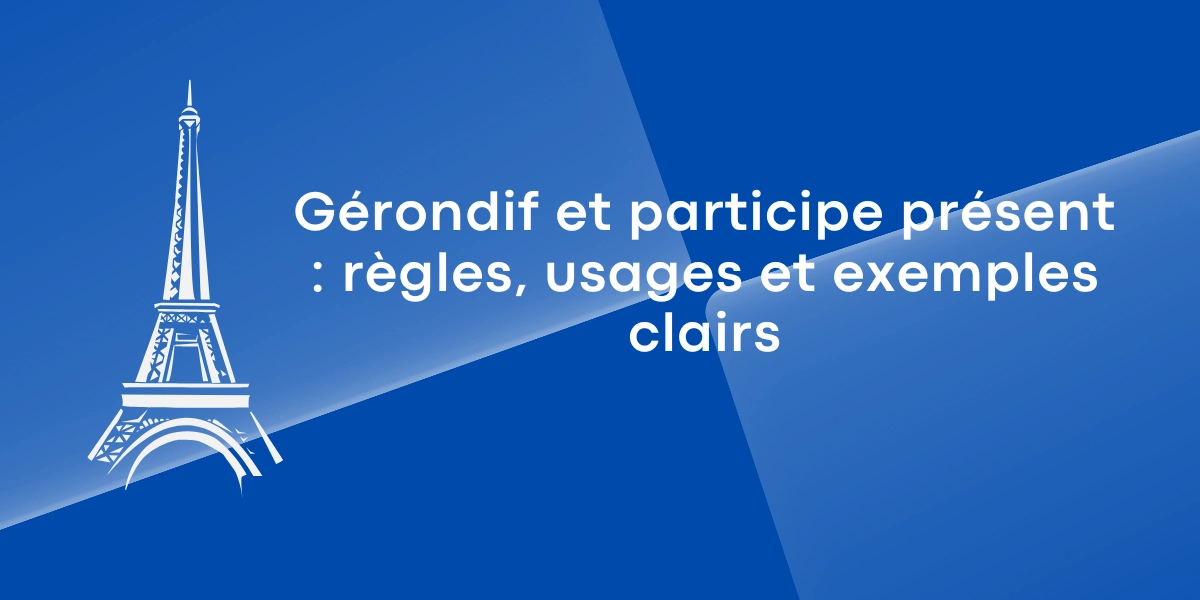 Gérondif et participe présent : règles, usages et exemples clairs