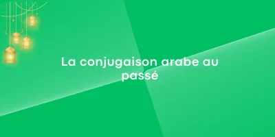 La conjugaison arabe au passé