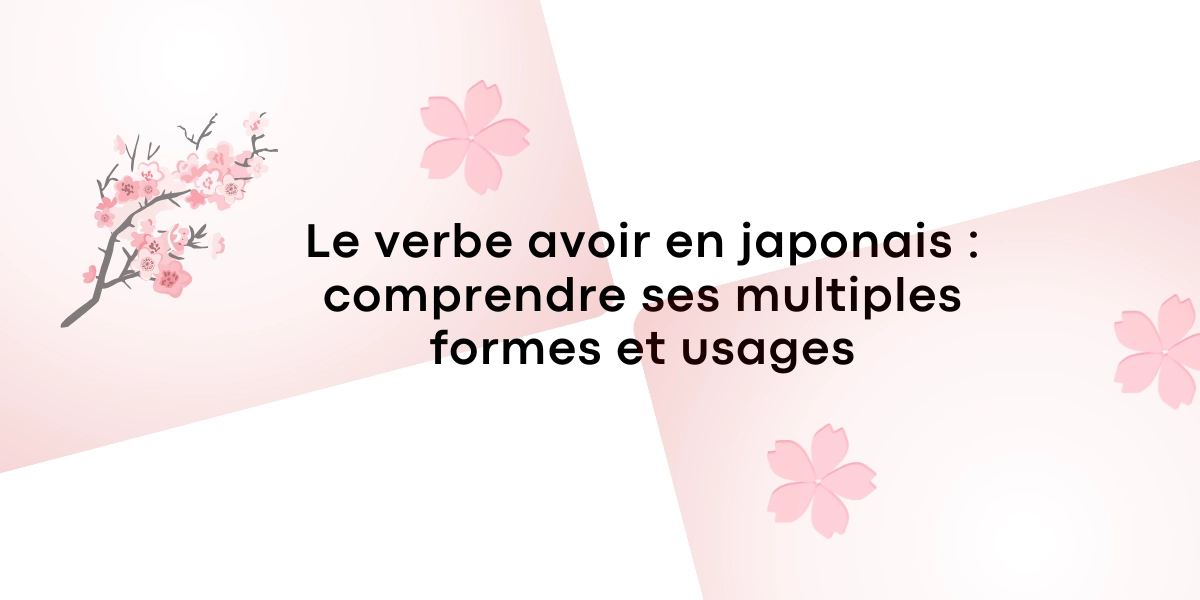 Le verbe avoir en japonais : comprendre ses multiples formes et usages