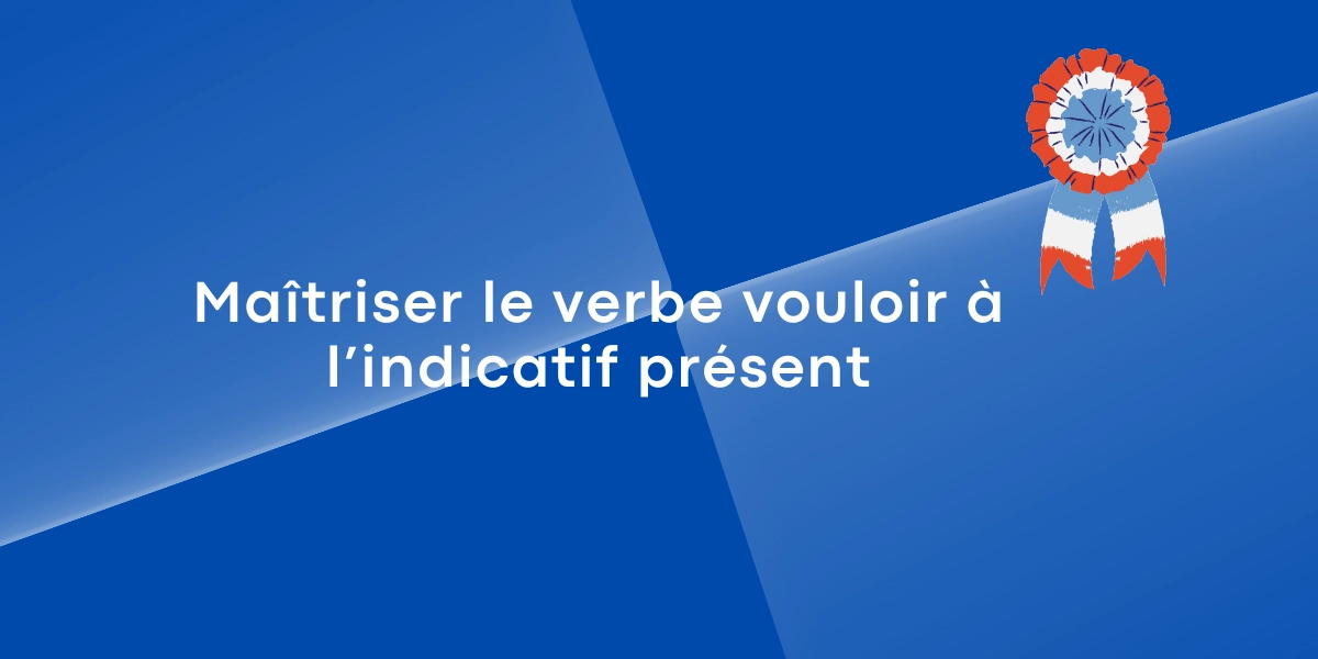 Maîtriser le verbe vouloir à l’indicatif présent
