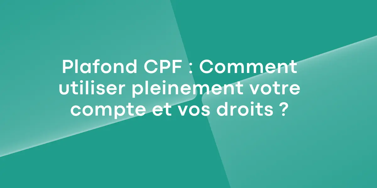 Plafond CPF : Comment utiliser pleinement votre compte et vos droits ?