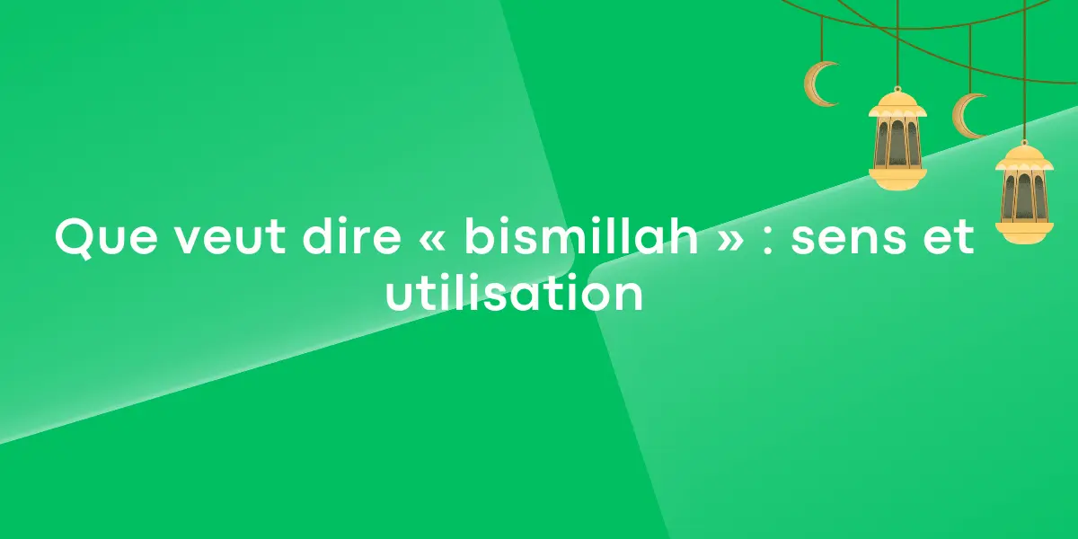 Que veut dire « bismillah » en arabe : sens et utilisation