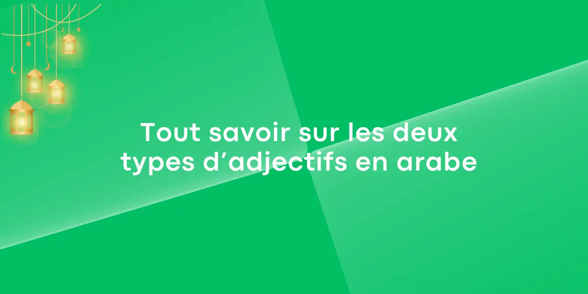 Tout savoir sur les deux types d’adjectifs en arabe