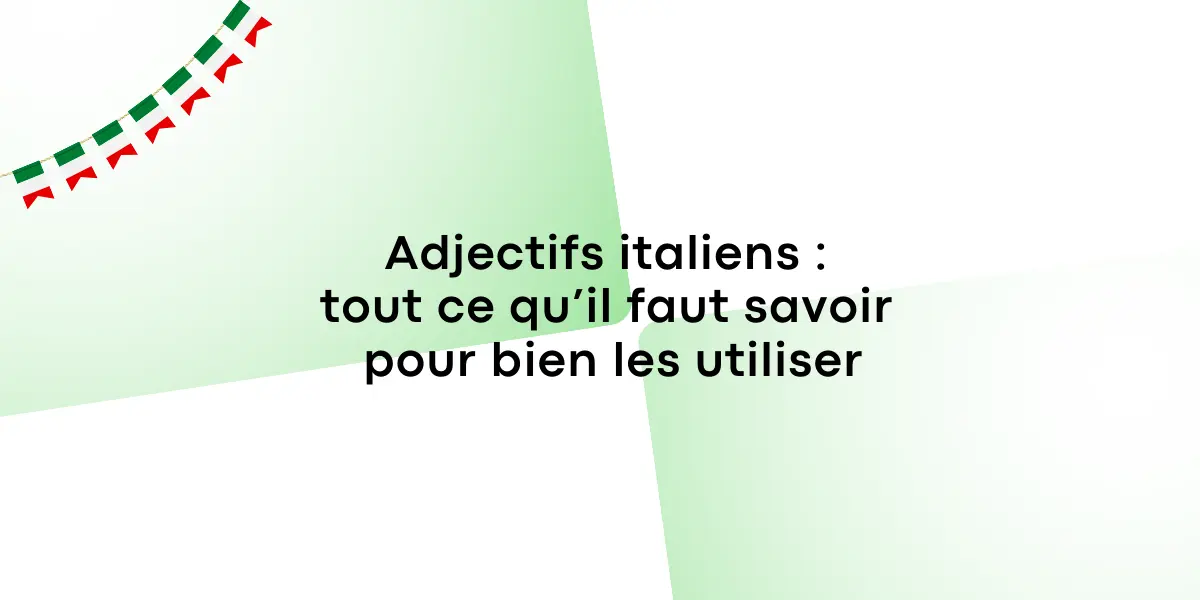 Adjectifs italiens : tout ce qu’il faut savoir pour bien les utiliser