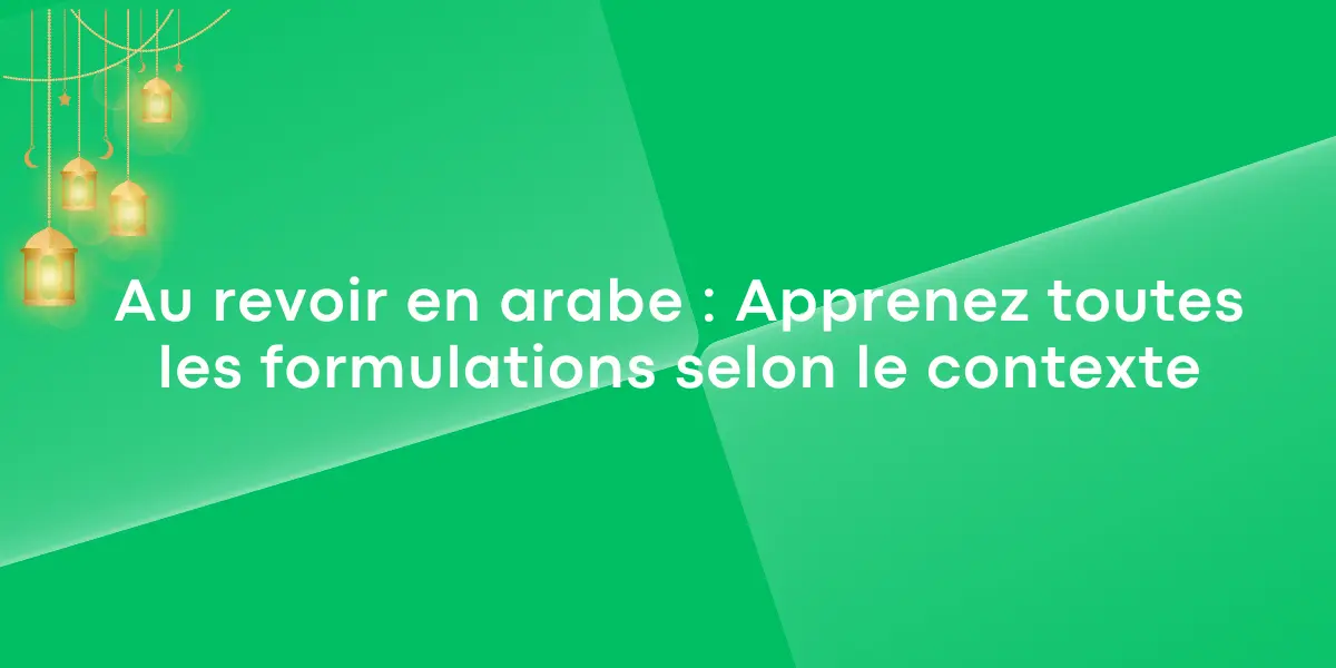 Au revoir en arabe : Apprenez toutes les formulations selon le contexte