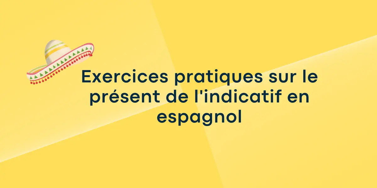 Exercices pratiques sur le présent de l’indicatif en espagnol