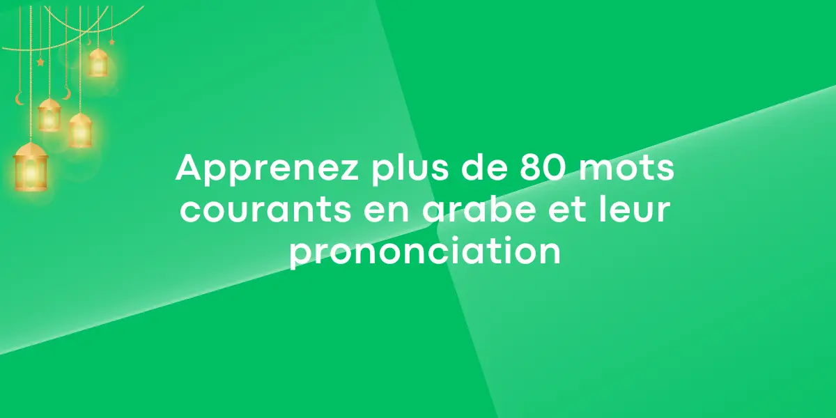 Apprenez plus de 80 mots courants en arabe et leur prononciation
