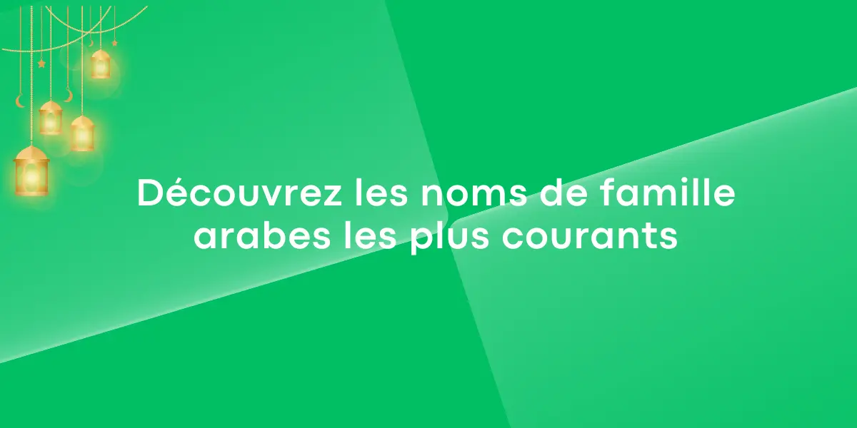 Découvrez les noms de famille arabes les plus courants !