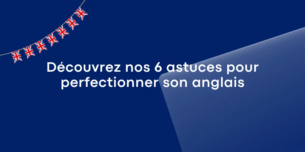 Découvrez nos 6 astuces pour perfectionner son anglais