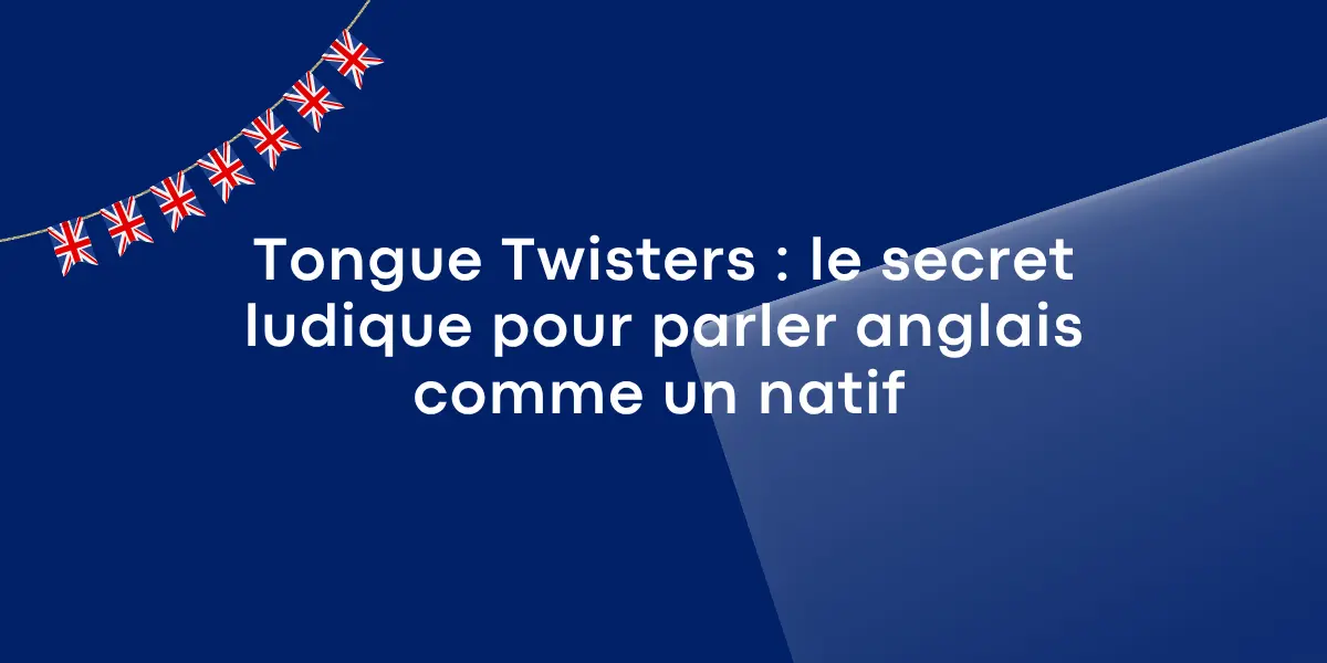 Tongue Twisters : le secret ludique pour parler anglais comme un natif 