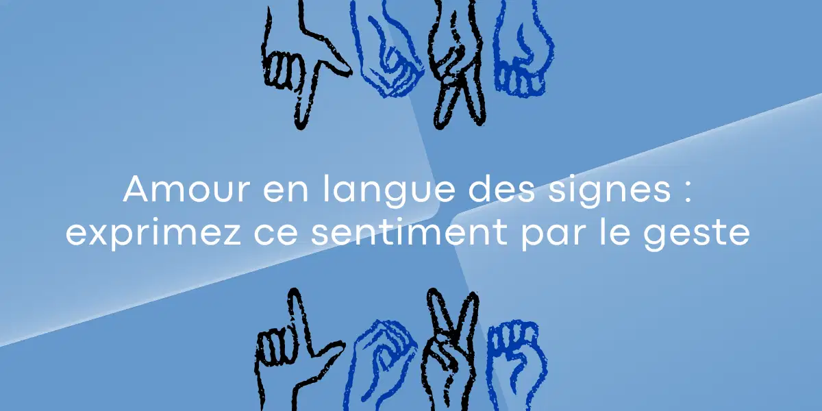 Amour en langue des signes : exprimez ce sentiment par le geste