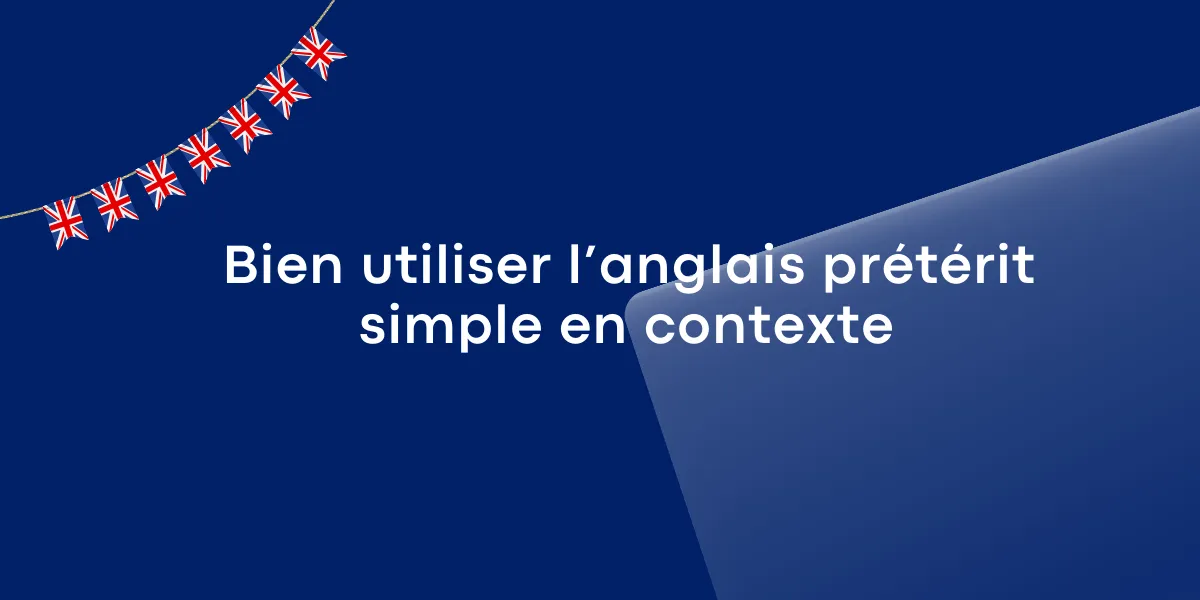 Bien utiliser l’anglais preterit simple en contexte