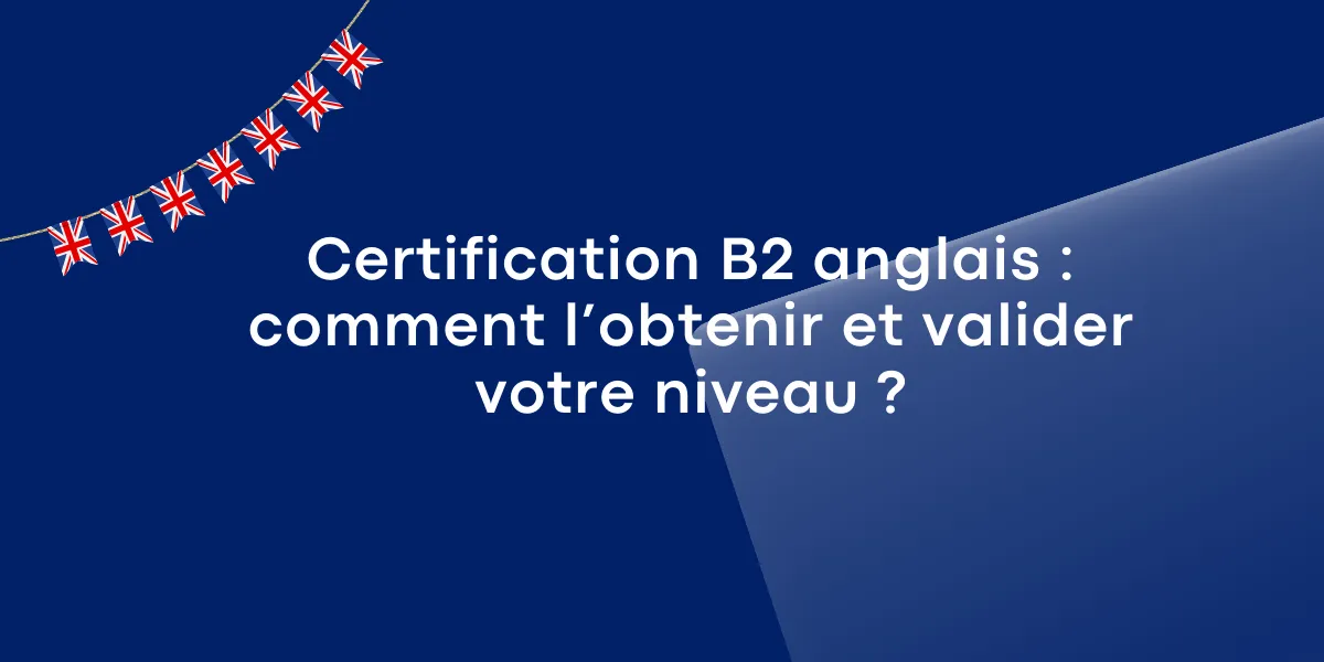 Certification B2 anglais comment l’obtenir et valider votre niveau