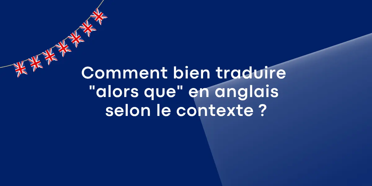 Comment bien traduire « alors que » en anglais selon le contexte ?
