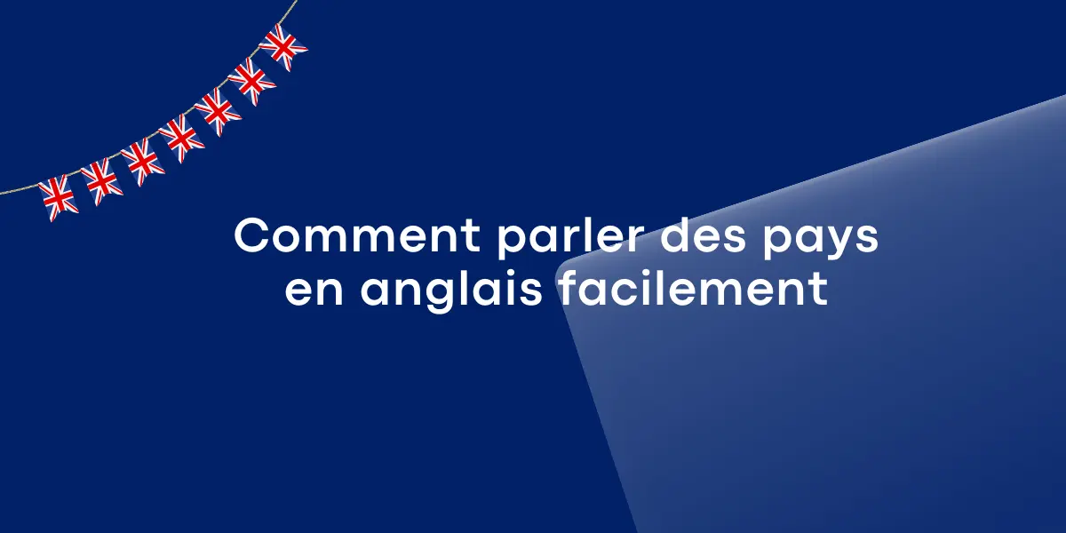 Comment parler des pays en anglais facilement