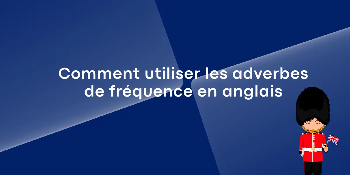 Comment utiliser les adverbes de fréquence en anglais