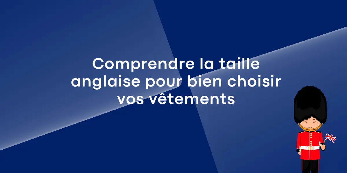 Comprendre la taille anglaise pour bien choisir vos vêtements