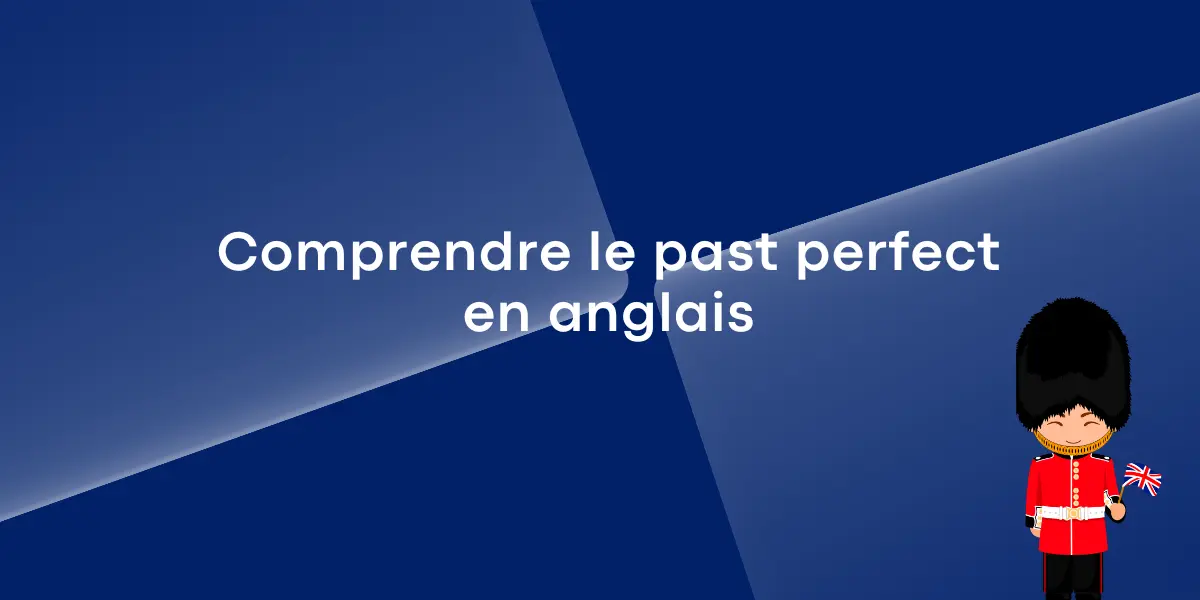 Plus-que-parfait anglais : Maîtriser le past perfect en contexte