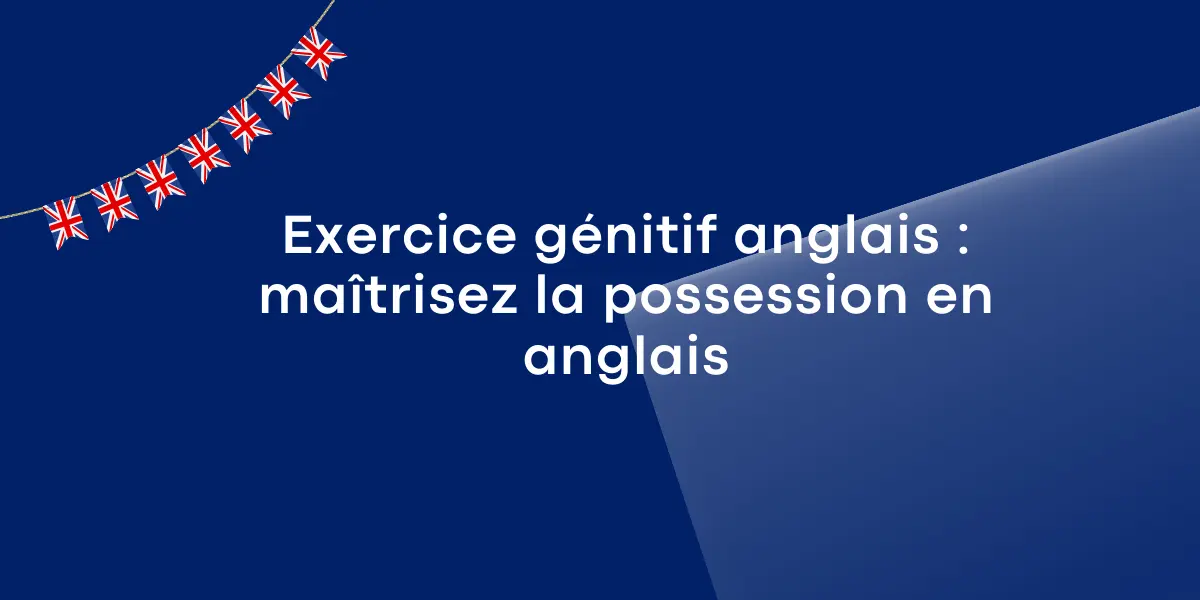 Exercice génitif anglais : maîtrisez la possession en anglais