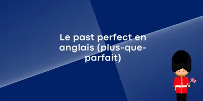 Le past perfect en anglais (plus-que-parfait)