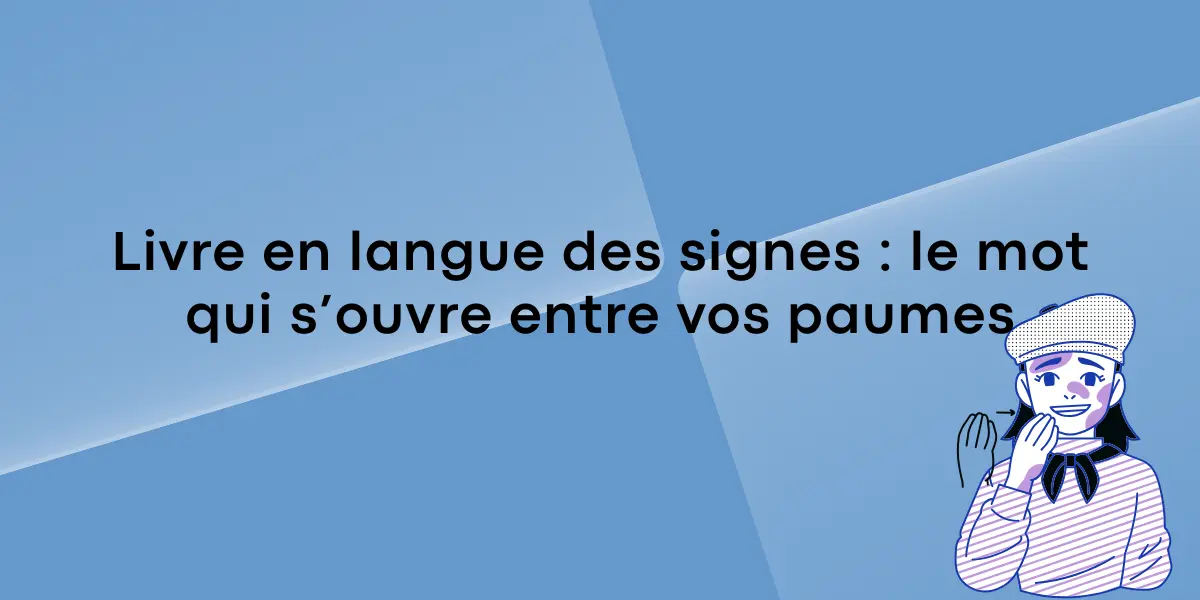 Livre en langue des signes : le mot qui s’ouvre entre vos paumes