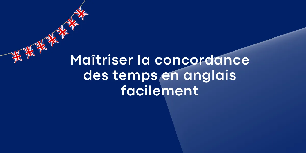 Maîtriser la concordance des temps en anglais facilement