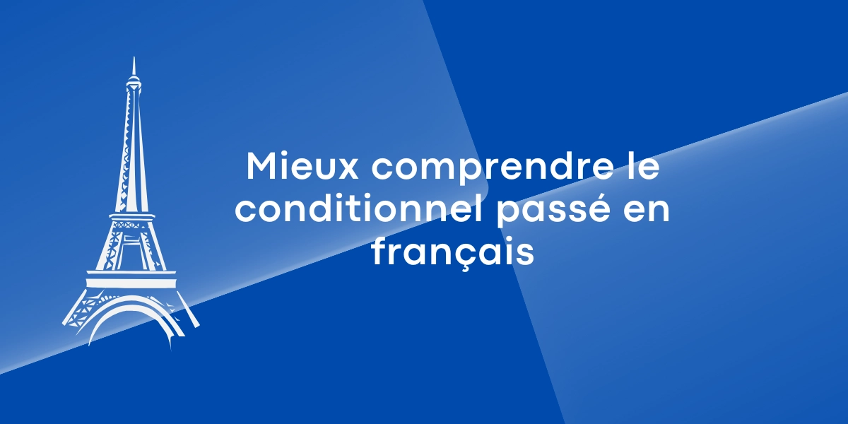Mieux comprendre le conditionnel passé en français