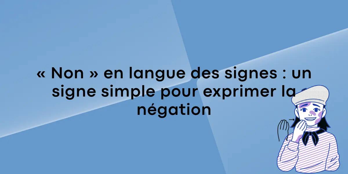 « Non » en langue des signes : un signe simple pour exprimer la négation