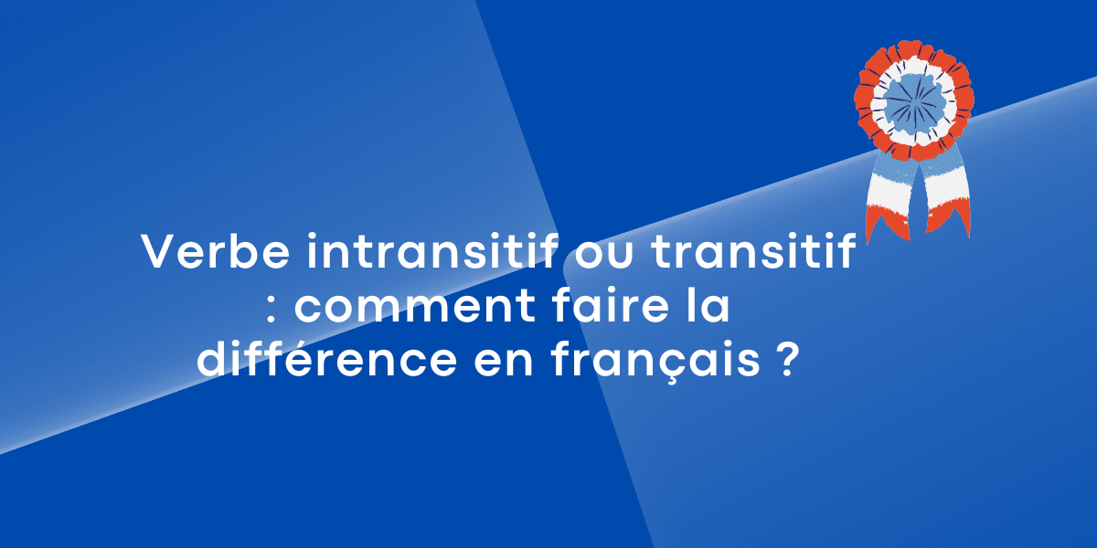 Verbe intransitif ou transitif : comment faire la différence en français ?