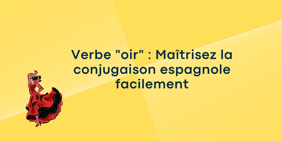 Verbe « oir » : Maîtrisez la conjugaison espagnole facilement