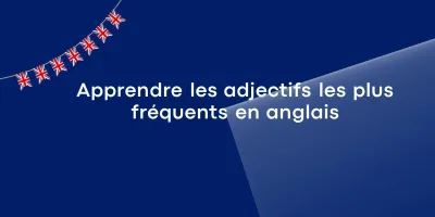Apprendre les adjectifs les plus fréquents en anglais