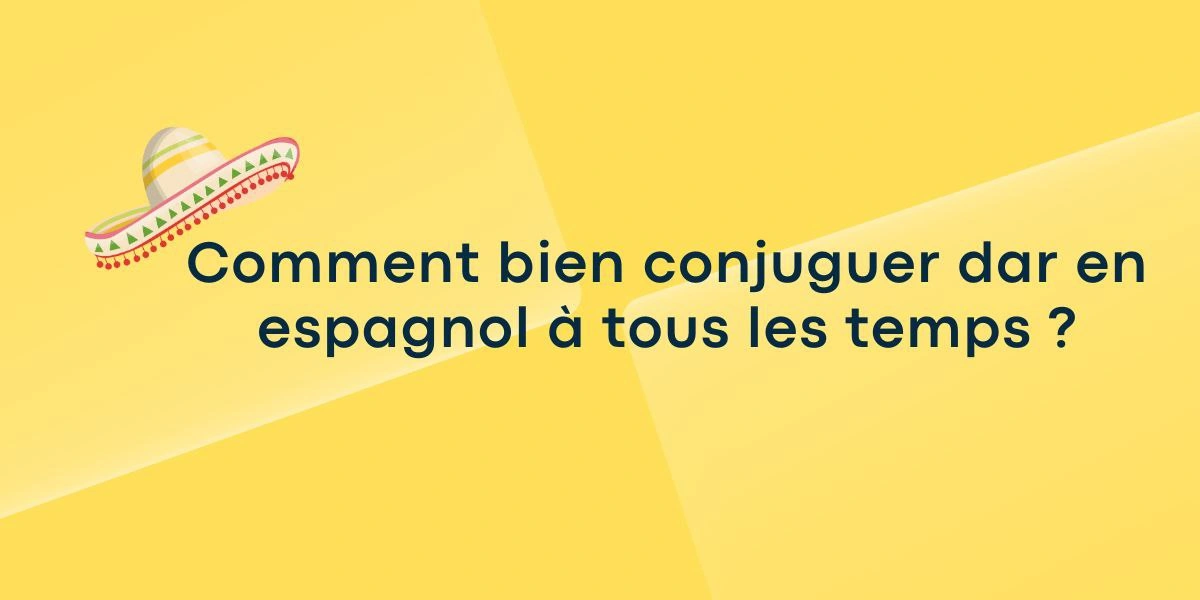 Comment bien conjuguer dar en espagnol à tous les temps ?