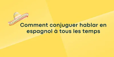 Comment conjuguer hablar en espagnol à tous les temps ?