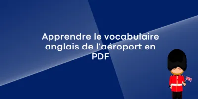 Apprendre le vocabulaire anglais de aeroport Apprendre le vocabulaire anglais de l’aéroport en PDF