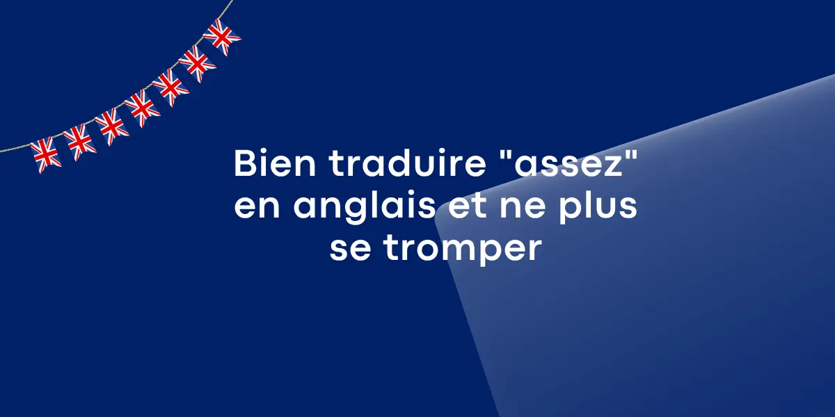Bien traduire « assez » en anglais et ne plus se tromper
