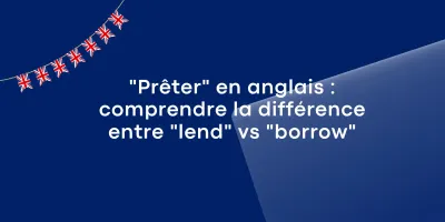 « Prêter » en anglais : comprendre la différence entre « lend » vs « borrow »