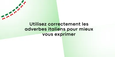 Utilisez correctement les adverbes italiens pour mieux vous exprimer